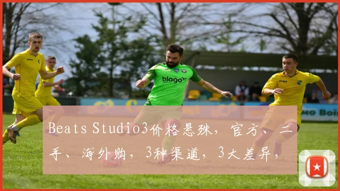 Beats Studio3价格悬殊，官方、二手、海外购，3种渠道，3大差异，你了解多少