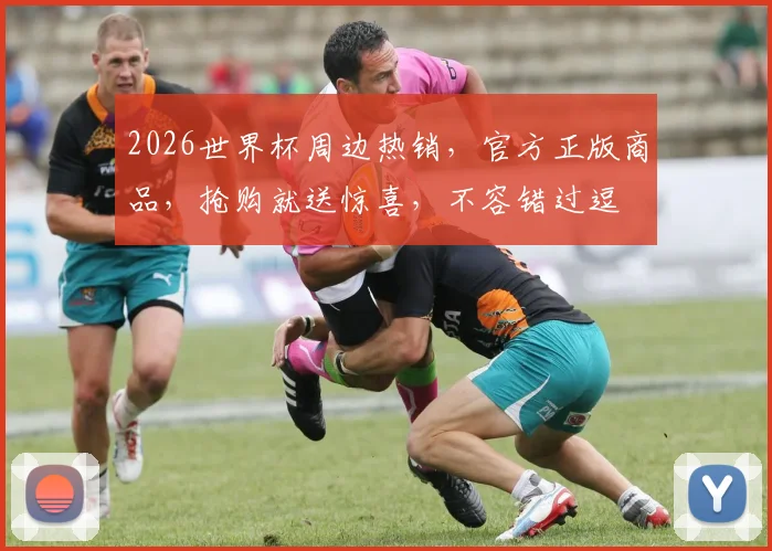 2026世界杯周边热销，官方正版商品，抢购就送惊喜，不容错过逗